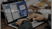 【今さら聞けないビジネスメールの「型」】